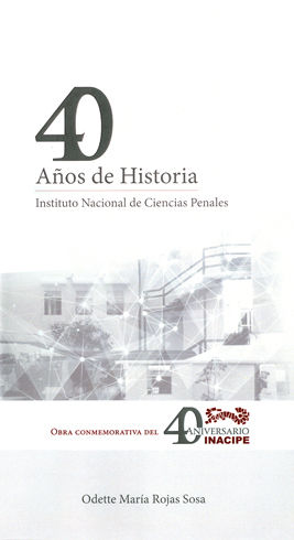 40 AÑOS DE HISTORIA INSTITUTO NACIONAL DE CIENCIAS PENALES