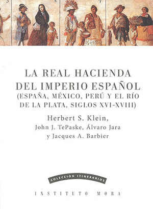 REAL HACIENDA DEL IMPERIO ESPAÑOL, LA (ESPAÑA, MÉXICO, PERÚ Y EL RÍO DE LA PLATA, SIGLOS XVI-XVIII)