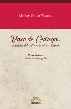 VASCO DE QUIROGA: LA DEFENSA DEL INDIO EN LA NUEVA ESPAÑA - 1.ª ED. 2019