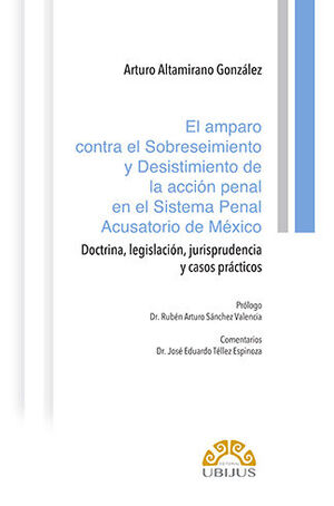 AMPARO CONTRA EL SOBRESEIMIENTO Y DESISTIMIENTO DE LA ACCIÓN PENAL EN EL SISTEMA PENAL ACUSATORIO DE MÉXICO, EL - 1.ª ED. 2021