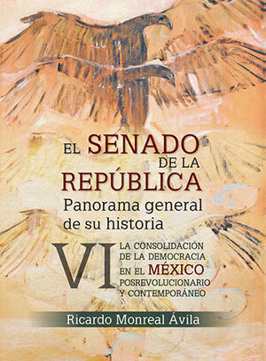 SENADO DE LA REPÚBLICA, EL - VOL. VI  LA CONSOLIDACIÓN DE LA DEMOCRACIA EN EL MÉXICO POSREVOLUCIONARIO Y CONTEMPORANEO - 1.ª ED. 2023