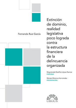 EXTINCIÓN DE DOMINIO, REALIDAD LEGISLATIVA POCO LOGRADA CONTRA LA ESTRUCTURA FINANCIERA DE LA DELINCUENCIA ORGANIZADA - 1.ª ED. 2022