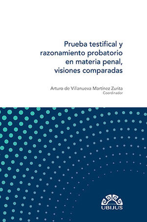 PRUEBA TESTIFICAL Y RAZONAMIENTO PROBATORIO EN MATERIAL PENAL, VISIONES COMPARADAS - 1.ª ED. 2022