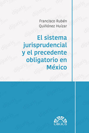 SISTEMA JURISPRUDENCIAL Y EL PRECEDENTE OBLIGATORIO EN MÉXICO, EL - 1.ª ED. 2023