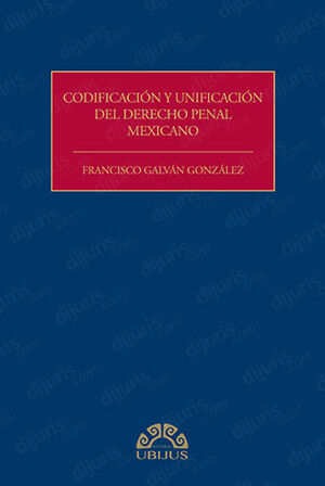 CODIFICACIÓN Y UNIFICACIÓN DEL DERECHO PENAL MEXICANO - 1.ª ED. 2023