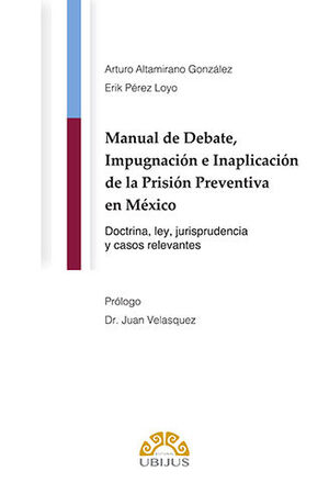 MANUAL DE DEBATE, IMPUGNACIÓN E INAPLICACIÓN DE LA PRISIÓN PREVENTIVA EN MÉXICO - 1.ª ED. 2024