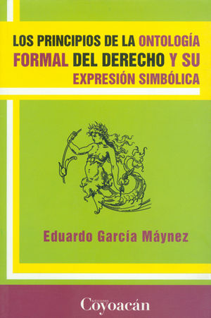 PRINCIPIOS DE LA ONTOLOGÍA FORMAL DEL DERECHO Y SU EXPRESIÓN SIMBÓLICA, LOS - 1.ª ED. 2010