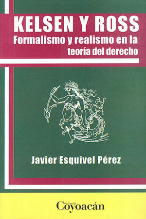 KELSEN Y ROSS FORMALISMO Y REALISMO EN LA TEORIA DEL DERECHO - 1.ª ED. 2011