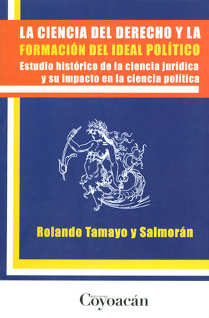 CIENCIA DEL DERECHO Y LA FORMACIÓN DEL IDEAL POLÍTICO - 1.ª ED. 2011