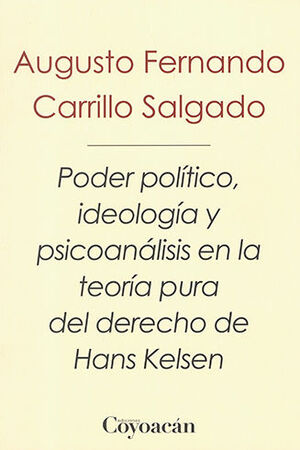 PODER POLÍTICO, IDEOLOGÍA Y PSICOANÁLISIS EN LA TEORÍA PURA DEL DERECHO DE HANS KELSEN - 1.ª ED. 2023