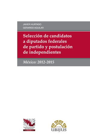 SELECCIÓN DE CANDIDATOS A DIPUTADOS FEDERALES DE PARTIDO Y POSTULACIÓN DE INDEPENDIENTES - 1.ª ED. 2016