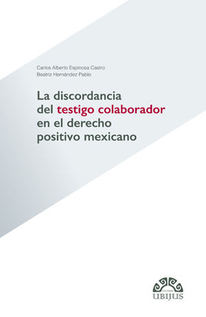 DISCORDANCIA DEL TESTIGO COLABORADOR EN EL DERECHO POSITIVO MEXICANO, LA - 1.ª ED. 2016