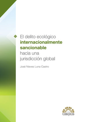 DELITO ECOLÓGICO INTERNACIONALMENTE SANCIONABLE HACIA UNA JURISDICCIÓN GLOBAL, EL - 1.ª ED. 2017