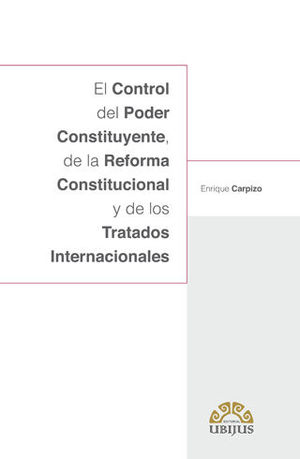 CONTROL DEL PODER CONSTITUYENTE DE LA REFORMA CONSTITUCIONAL Y DE LOS TRATADOS INTERNACIONALES, EL - 1.ª ED. 2018