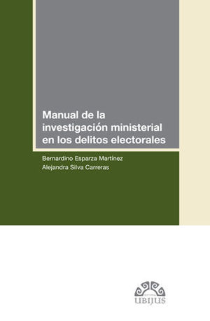 MANUAL DE LA INVESTIGACIÓN MINISTERIAL EN LOS DELITOS ELECTORALES - 1.ª ED. 2018