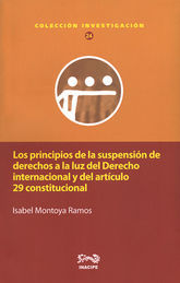 PRINCIPIOS DE LA SUSPENSIÓN DE DERECHOS A LA LUZ DEL DERECHO INTERNACIONAL Y DEL ARTÍCULO 29 CONSTITUCIONAL, LOS