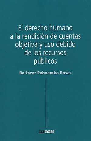 DERECHO HUMANO A LA RENDICIÓN DE CUENTAS OBJETIVA Y USO DEBIDO DE LOS RECURSOS PUBLICOS, EL - 1.ª ED. 2016, 2.ª REIMP. 2021