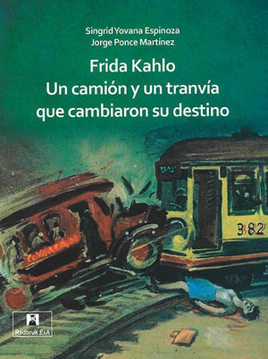 FRIDA KAHLO. UN CAMIÓN Y UN TRANVÍA QUE CAMBIARON SU DESTINO