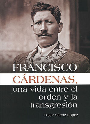 FRANCISCO CÁRDENAS, UNA VIDA ENTRE EL ORDEN Y LA TRANSGRESIÓN