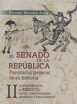 SENADO DE LA REPÚBLICA, EL - VOL. II LA INDEPENDENCIA DE MÉXICO; CÁDIZ; CONSPIRACIONES, ACUERDOS Y DESACUERDOS - 1.ª ED. 2022