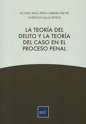 TEORÍA DEL DELITO Y LA TEORÍA DEL CASO EN EL PROCESO PENAL, LA - 1.ª ED. 2021