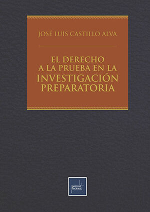 DERECHO A LA PRUEBA EN LA INVESTIGACIÓN PREPARATORIA, EL - 1.ª ED. 2023