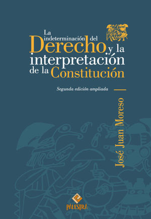 INDETERMINACIÓN DEL DERECHO Y LA INTERPRETACIÓN DE LA CONSTITUCIÓN, LA - 2.ª ED. 2014 AMPLIADA