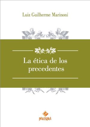 ETICA DE LOS PRECEDENTES, LA - 1.ª ED. 2017