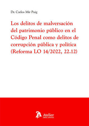 DELITOS DE MALVERSACIÓN DEL PATRIMONIO PÚBLICO EN EL CÓDIGO PENAL COMO DELITOS DE CORRUPCIÓN PÚBLICA Y POLÍTICA (REFORMA LO 14/2022, 22.12), LOS - 1.ª ED. 2024