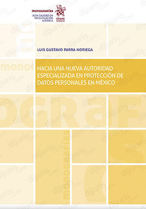 HACIA UNA NUEVA AUTORIDAD ESPECIALIZADA EN PROTECCIÓN DE DATOS PERSONALES EN MÉXICO - 1.ª ED. 2022