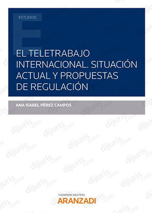 TELETRABAJO INTERNACIONAL. SITUACION ACTUAL Y PROPUESTAS DE REGULACIÓN, EL - 1.ª ED. 2022