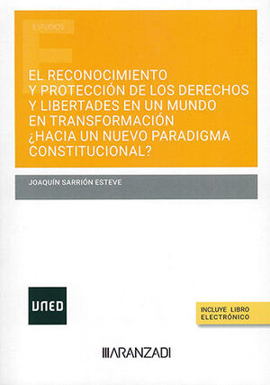 RECONOCIMIENTO Y PROTECCIÓN DE LOS DERECHOS Y LIBERTADES EN UN MUNDO EN TRANSFORMACIÓN ¿HACIA UN NUEVO PARADIGMA CONSTITUCIONAL? (PAPEL + E-BOOK) - 1.ª ED. 2023