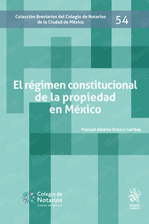 RÉGIMEN CONSTITUCIONAL DE LA PROPIEDAD EN MÉXICO, EL - 1.ª ED. 2022