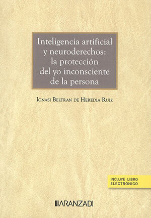 INTELIGENCIA ARTIFICIAL Y NEURODERECHOS: LA PROTECCIÓN DEL YO INCONSCIENTE DE LA PERSONA (PAPEL + E-BOOK) - 1.ª ED. 2023