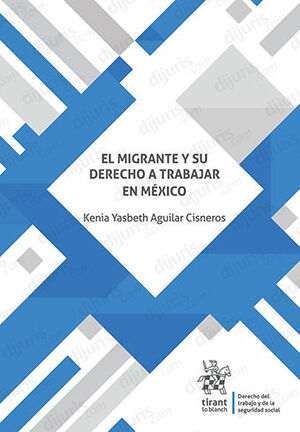 MIGRANTE Y SU DERECHO A TRABAJAR EN MÉXICO, EL - 1.ª ED. 2023