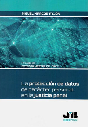 PROTECCIÓN DE DATOS DE CARÁCTER PERSONAL EN LA JUSTICIA PENAL, LA