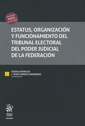 ESTATUS, ORGANIZACIÓN Y FUNCIONAMIENTO DEL TRIBUNAL ELECTORAL DEL PODER JUDICIAL DE LA FEDERACIÓN - 2 TOMOS