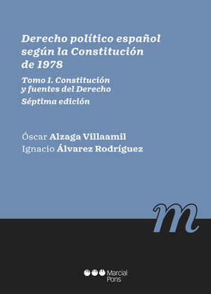 DERECHO POLÍTICO ESPAÑOL SEGÚN LA CONSTITUCIÓN DE 1978 - TOMO I. CONSTITUCIÓN Y FUENTES DEL DERECHO