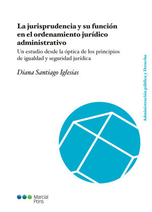 JURISPRUDENCIA Y SU FUNCIÓN EN EL ORDENAMIENTO JURÍDICO ADMINISTRATIVO, LA - 1.ª ED. 2021