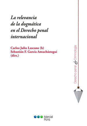 RELEVANCIA DE LA DOGMÁTICA EN EL DERECHO PENAL INTERNACIONAL, LA - 1.ª ED. 2023