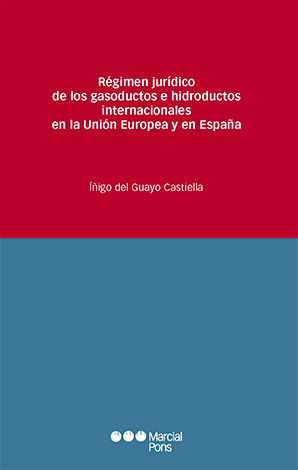 RÉGIMEN JURÍDICO DE LOS GASODUCTOS E HIDRODUCTOS INTERNACIONALES EN LA UNIÓN EUROPEA Y EN ESPAÑA - 1.ª ED. 2023
