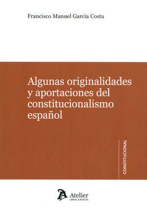 ALGUNAS ORIGINALIDADES Y APORTACIONES DEL CONSTITUCIONALISMO ESPAÑOL.