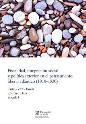 FISCALIDAD, INTEGRACIÓN SOCIAL Y POLÍTICA EXTERIOR EN EL PENSAMIENTO LIBERAL ATLÁNTICO (1810-1930)