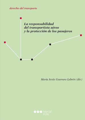 RESPONSABILIDAD DEL TRANSPORTISTA AÉREO Y LA PROTECCIÓN DE LOS PASAJEROS, LA - 1.ª ED. 2015