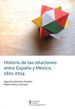 HISTORIA DE LAS RELACIONES ENTRE ESPAÑA Y MÉXICO, 1821-2014