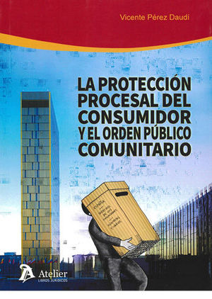 PROTECCIÓN PROCESAL DEL CONSUMIDOR Y EL ORDEN PÚBLICO COMUNITARIO, LA