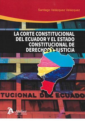 CORTE CONSTITUCIONAL DE ECUADOR Y EL ESTADO CONSTITUCIONAL DE DERECHOS Y JUST, LA