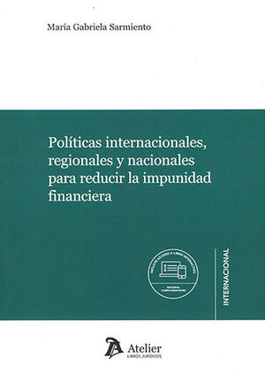 POLÍTICAS INTERNACIONALES, REGIONALES Y NACIONALES PARA REDUCIR LA IMPUNIDAD FINANCIERA - 1.ª ED. 2023