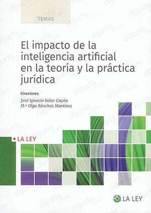 IMPACTO DE LA INTELIGENCIA ARTIFICIAL EN LA TEORÍA Y LA PRÁCTICA JURÍDICA, EL - 1.ª ED. 2022