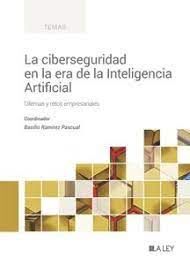 CIBERSEGURIDAD EN LA ERA DE LA INTELIGENCIA ARTIFICIAL, LA - 1.ª ED. 2023